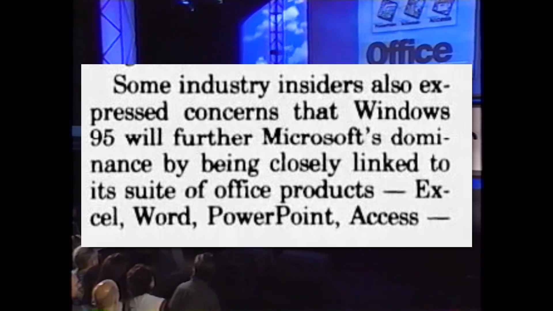 "Some industry insiders also expressed concerns that Windows 95 will further Microsoft's dominance by being closely lined to its suite of Office products - Excel, Word, PowerPoint, Access-"