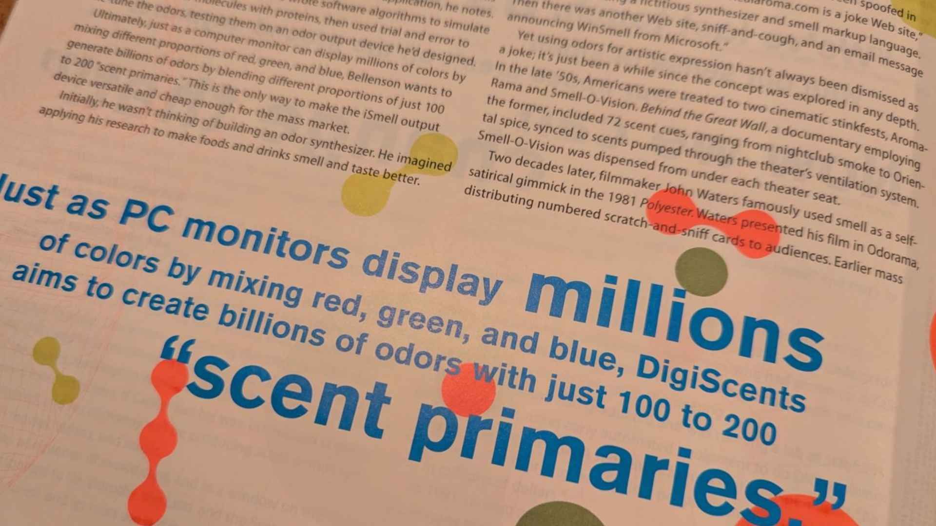 Just as PC monitors display millions of colors by mixing red, green and blue, DigiScents aims to create billions of odors with just 100 to 200 scent primaries.