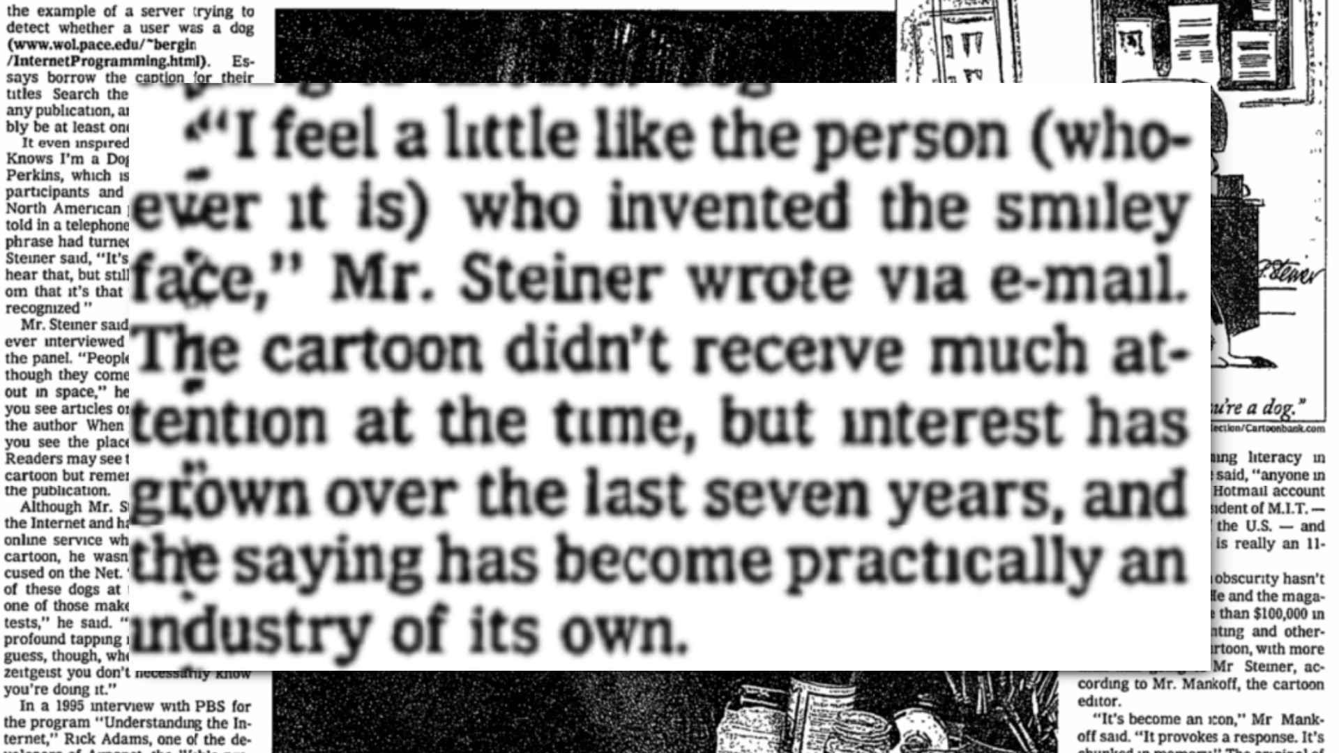"I feel a little like the person who invented the smiley face" quips Steiner... "The cartoon didn't receive much attention at the time, but interest has grown over the last seven years and the saying has become practically an industry of its own"